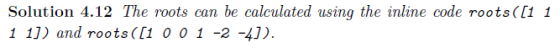Solution 4.12 The roots can be calculated using the inline code roots([1 1 1 1]) and roots ([1 0 0 1 -2 -4]).