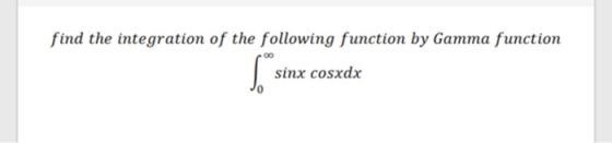 find the integration of the following function by Gamma function sinx cosxdx مه