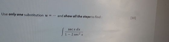 Use only one substitution u = ... and show all the steps to find : [10] secx dx 1 - 2 sec? x