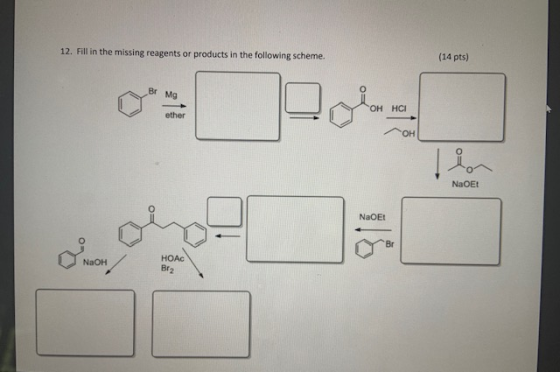 12. Fill in the missing reagents or products in the following scheme. (14 pts) Ma OH HCI NaOE! NaOEL