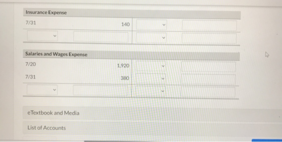 Insurance Expense 7/31 140 Salaries and Wages Expense 7/20 1,920 7/31 380 e Textbook and Media List of Accounts