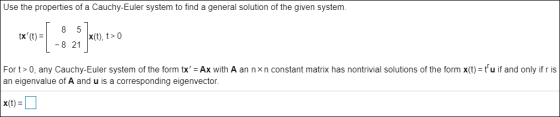 Use the properties of a Cauchy-Euler system to find a general solution of the given system. 8 5 tx (t) = X(t), t> 0 - 8 21 F