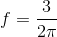 f= \frac{3}{2\pi }