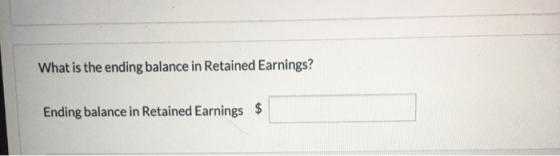 What is the ending balance in Retained Earnings? $ Ending balance in Retained Earnings