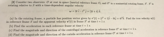 131 Consider two observers: O at rest in space (inertial reference frame S), and O in a noninertial rotating frame, S. S is