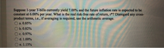 Suppose 1-year T-bills currently yield 7.00% and the future inflation rate is expected to be constant at 6.00% per year. What