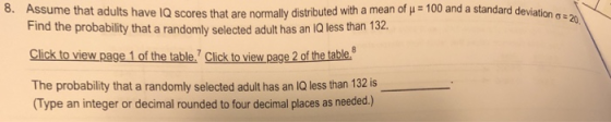 8. Assume that adults have scores that are normally distributed with a mean of : 100 and a standard deviations 2 Find the pro