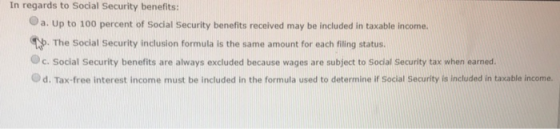 In regards to Social Security benefits: a. Up to 100 percent of Social Security benefits received may be included in taxable