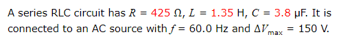 A series RLC circuit has R 4252, L = 1.35 H, C = 3.8 uF. It is connected to an AC source with f = 60.0 Hz and AV 150 V. אברח