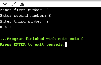 Enter first number: 4 Enter second number: 8 Enter third number: 2 8 4 2 ... Program finished with exit code 0 Press ENTER to