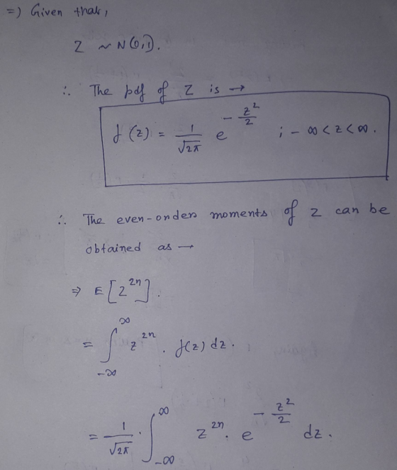 =) Given that, 2 ~NO,D. The pdf of z is → e ; - 00<zco. can be . The even-onden moments of a obtained as — & [22] . 2n Jez) d
