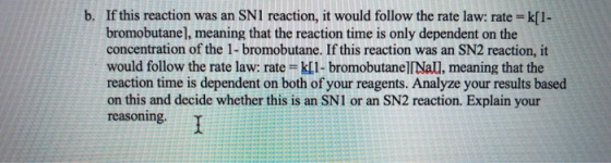 b. If this reaction was an SNI reaction, it would follow the rate law: rate =k[1- bromobutanel, meaning that the reaction tim