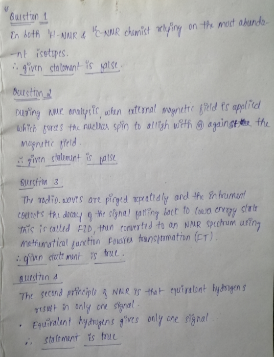 Question 1 In both H-NMR & 1 C-NMR chemist selying on the most abunda- -nt isotopes. given statement is false. Question 2 D