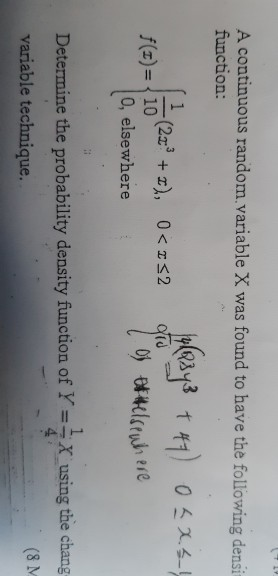 A continuous random.variable X was found to have the following densi function: 4Q3y3 + 47) Oaxs - (22² + I),, 0< I2 f(2)= 10