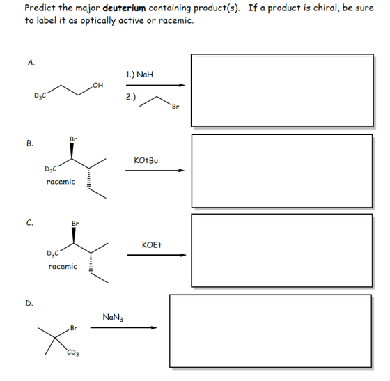 Predict the major deuterium containing product(s). If a product is chiral, be sure to label it as optically active or racemic