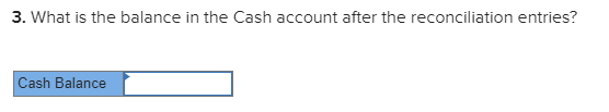 3. What is the balance in the Cash account after the reconciliation entries? Cash Balance