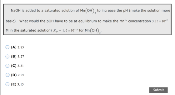 NaOH is added to a saturated solution of Mn(OH), to increase the pH (make the solution more basic). What would the poH have t