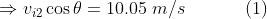 \Rightarrow v_{i2}\cos\theta =10.05\ m/s\ \ \ \ \ \ \ \ \ \ (1)