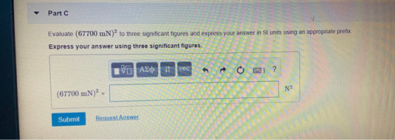 Part C units using an appropriate prefix Evaluate (67700 mN) to three significant figures and express Express your answer usi