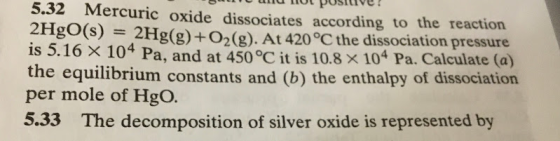 O wl mot positive! 5.32 Mercuric oxide dissociates according to the reaction 2HgO(S) = 2Hg(g) +0,(g). At 420°C the dissociati