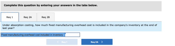 Complete this question by entering your answers in the tabs below. Req 1 Req 2A Req 2B Under absorption costing, how much fix