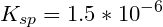 \small K_{sp} =1.5*10^{-6}