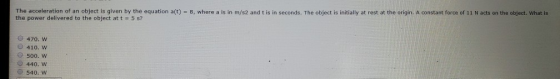 The acceleration of an object is given by the equation a(t) = 8, where a is in m/s2 and t is in seconds. The object is initia
