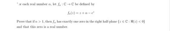 CC be defined by or each real number a, let fo : Prove that if a > 1, then fa has exactly one zero in the right half-plane E