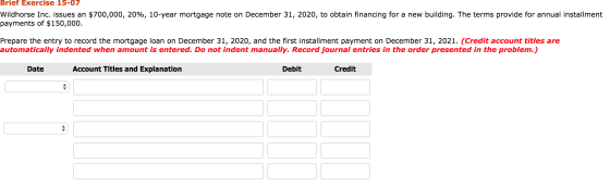 Brief Exercise 15-07 Wildhorse Inc. issues an $700,000, 20%, 10-year mortgage note on December 31, 2020, to obtain financing