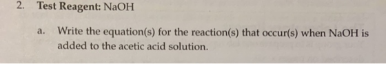 Test Reagent: NaOH a. Write the equation(s) for the reaction(s) that occur(s) when NaOH is added to the acetic acid solution.
