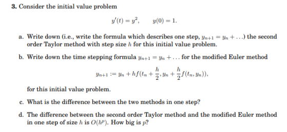 3. Consider the initial value problem y(t) = y, y(0) = 1. a. Write down (i.e., write the formula which describes one step, Yn