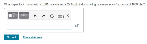 What capacitor in series with a 1002 resistor and a 24.0 mH inductor will give a resonance frequency of 1050 Hz? Πνα ΑΣφ ? Su
