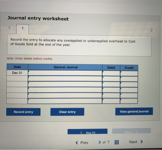 Journal entry worksheet Record the entry to allocate any overapplied or underapplied overhead to Cost of Goods Sold at the en