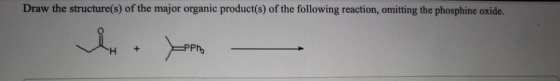 Draw the structure(s) of the major organic product(s) of the following reaction, omitting the phosphine oxide. H + Ph,