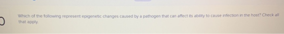 Which of the following represent epigenetic changes caused by a pathogen that can affect its ability to cause infection in th