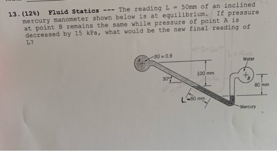 Fluid Statics --- The reading L= 5 0mm of an inclined 13. (12%) mercury manometer shown below is at equilibrium. If pressure