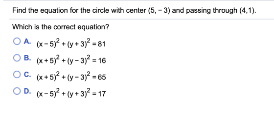 Find the equation for the circle with center (5, -3) and passing through (4,1). Which is the correct equation? B. = 16 O A. (