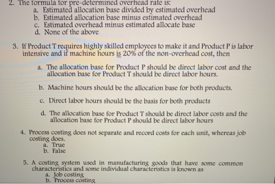 2. The formula for pre-determined overhead rate is: a. Estimated allocation base divided by estimated overhead b. Estimated a