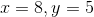 x=8,y=5