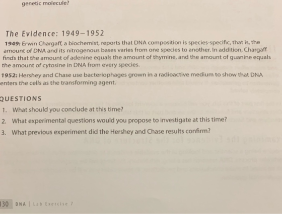 genetic molecule? The Evidence: 1949-1952 1949: Erwin Chargaff, a biochemist, reports that DNA composition is species-specifi
