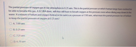 The partial pressure of oxygen gas in our atmosphere is 0.21 atm. This is the partial pressure at which human lungs have evol