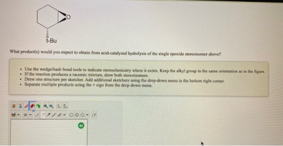 t-Bu What product(s) would you expect to obtain from acid-catalyzed hydrolysis of the single epoxide stereoisomer above? - Us