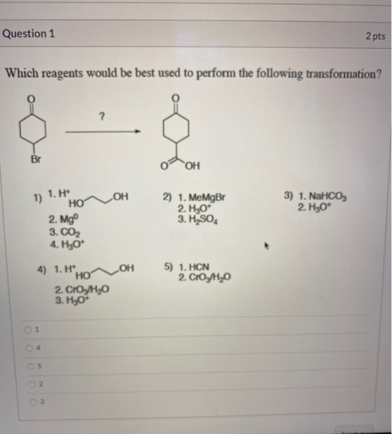 Question 1 2 pts Which reagents would be best used to perform the following transformation? ООН 1) L. HOVOH 2. Mg 3. CO2 4. H