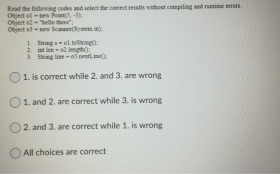 Read the following codes and select the correct results without compiling and runtime errors. Object ol = new Point(5. -3): O