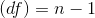(df) = n - 1