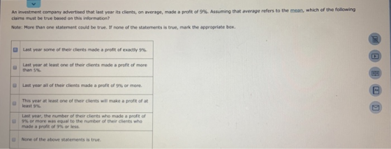 An investment company advertised that last year its clients, on average, made a profit of 9%. Assuming that average refers to