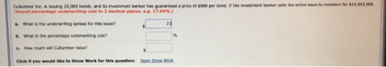 Cullumber Inc. is issuing 10.000 bonds, and its investment banker has guaranteed a price of (Round percentage underwriting co