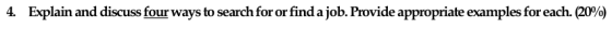 4. Explain and discuss four ways to search for or find a job. Provide appropriate examples for each. (20%)