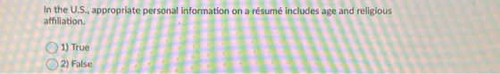 In the U.S., appropriate personal information on a résumé includes age and religious affiliation. 1) True 2) False