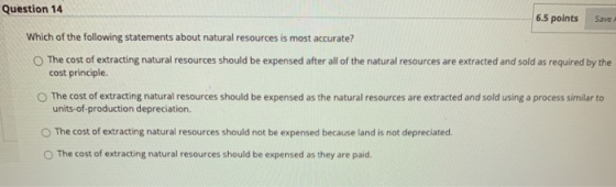 Save Question 14 6.5 points Which of the following statements about natural resources is most accurate? The cost of extractin